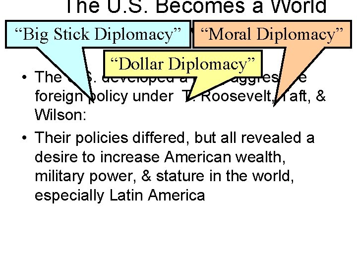 The U. S. Becomes a World Power “Big Stick Diplomacy” “Moral Diplomacy” “Dollar Diplomacy”