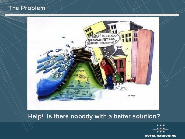 The Problem Help! Is there nobody with a better solution? 