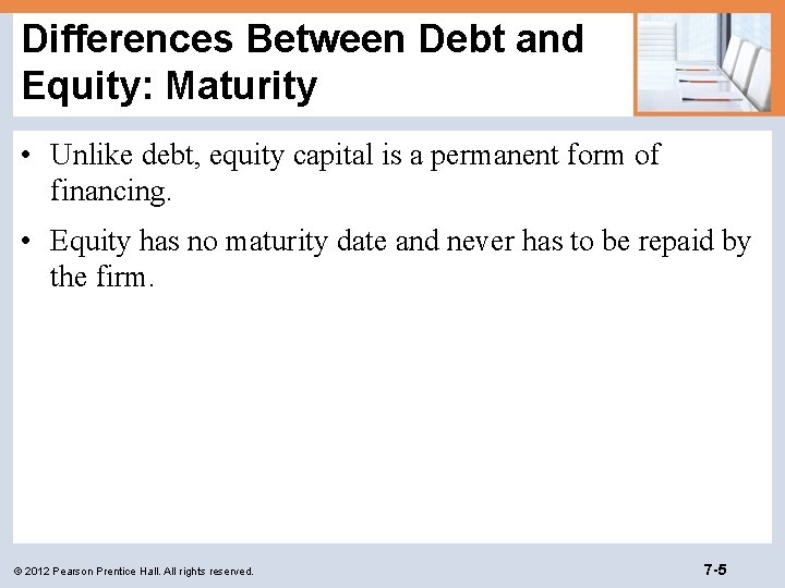 Differences Between Debt and Equity: Maturity • Unlike debt, equity capital is a permanent