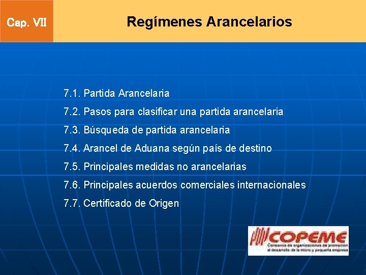 Cap. VII Regímenes Arancelarios 7. 1. Partida Arancelaria 7. 2. Pasos para clasificar una