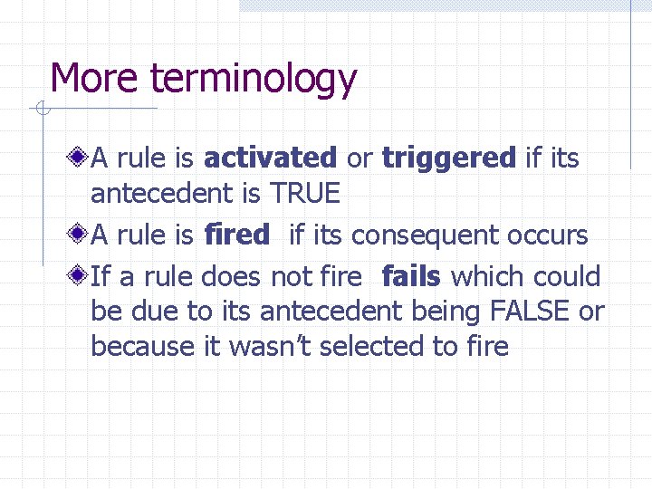 More terminology A rule is activated or triggered if its antecedent is TRUE A
