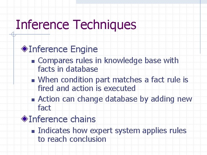 Inference Techniques Inference Engine n n n Compares rules in knowledge base with facts