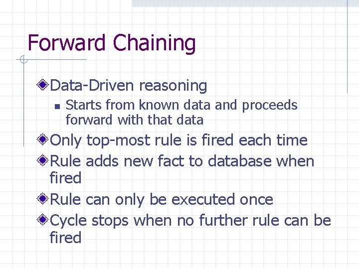 Forward Chaining Data-Driven reasoning n Starts from known data and proceeds forward with that