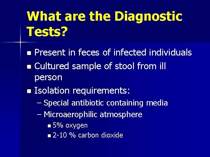 What are the Diagnostic Tests? Present in feces of infected individuals n Cultured sample