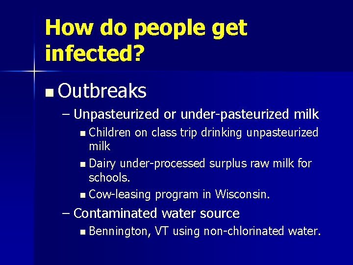 How do people get infected? n Outbreaks – Unpasteurized or under-pasteurized milk n Children