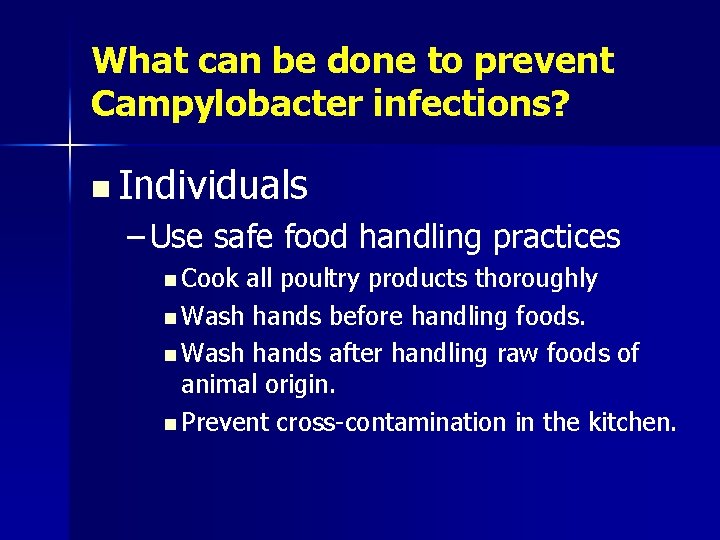 What can be done to prevent Campylobacter infections? n Individuals – Use safe food