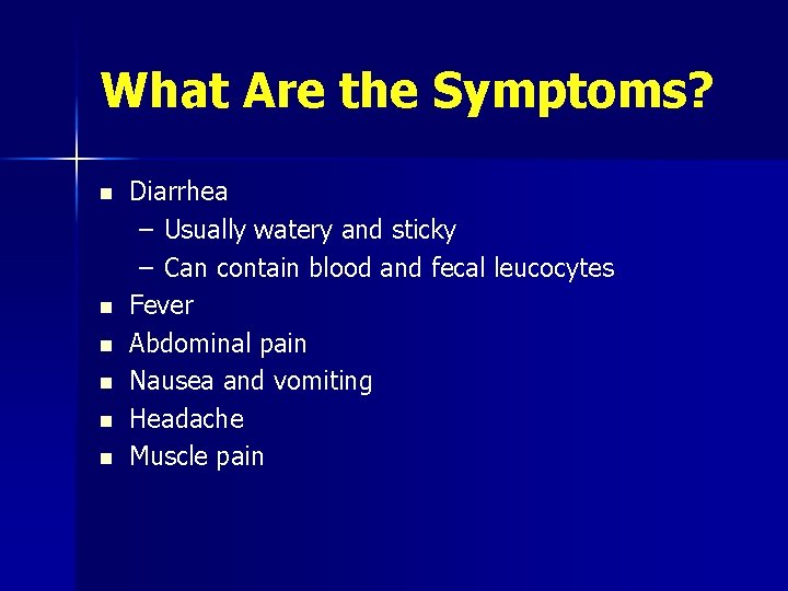 What Are the Symptoms? n n n Diarrhea – Usually watery and sticky –