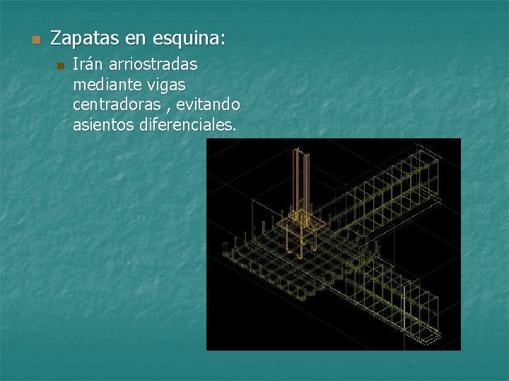 n Zapatas en esquina: n Irán arriostradas mediante vigas centradoras , evitando asientos diferenciales.