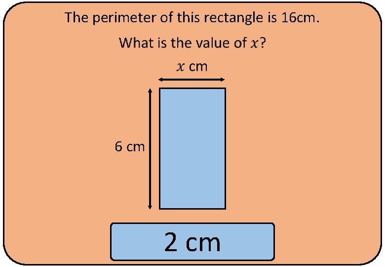 The perimeter of this rectangle is 16 cm. 6 cm 2 cm 