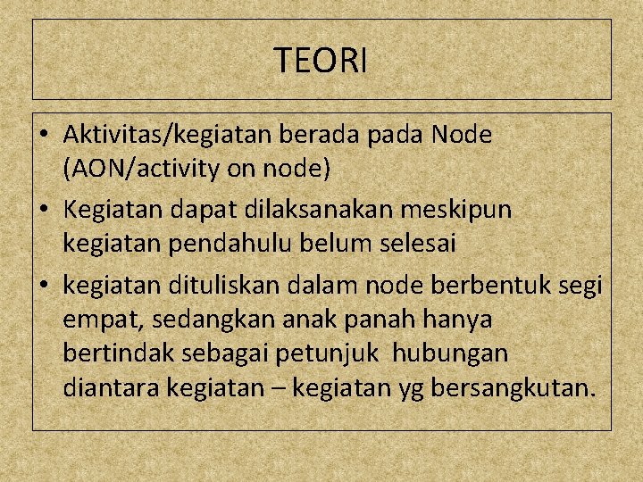 TEORI • Aktivitas/kegiatan berada pada Node (AON/activity on node) • Kegiatan dapat dilaksanakan meskipun