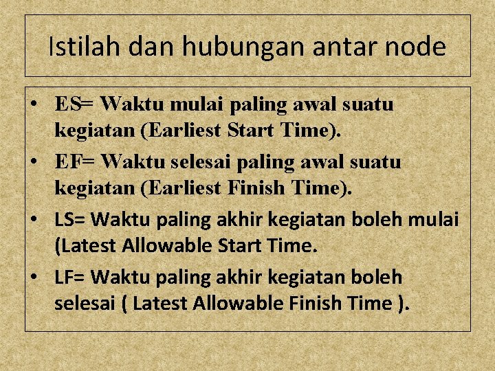 Istilah dan hubungan antar node • ES= Waktu mulai paling awal suatu kegiatan (Earliest