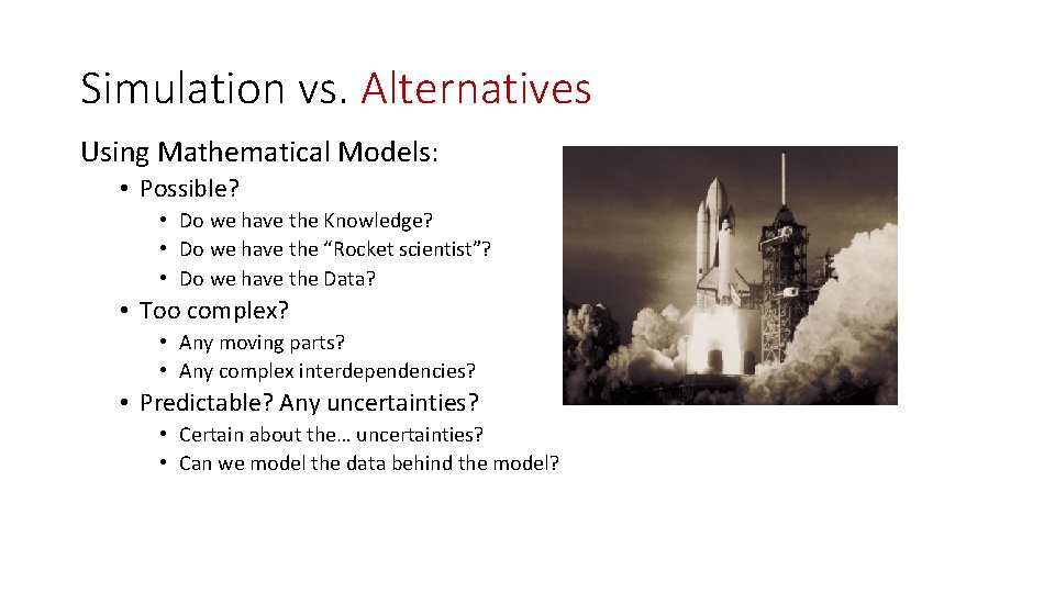 Simulation vs. Alternatives Using Mathematical Models: • Possible? • Do we have the Knowledge?