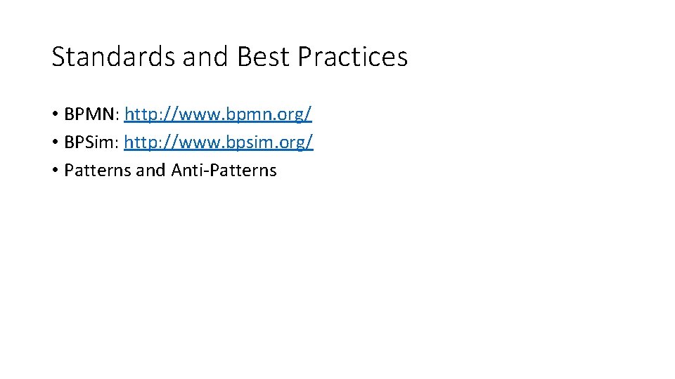 Standards and Best Practices • BPMN: http: //www. bpmn. org/ • BPSim: http: //www.