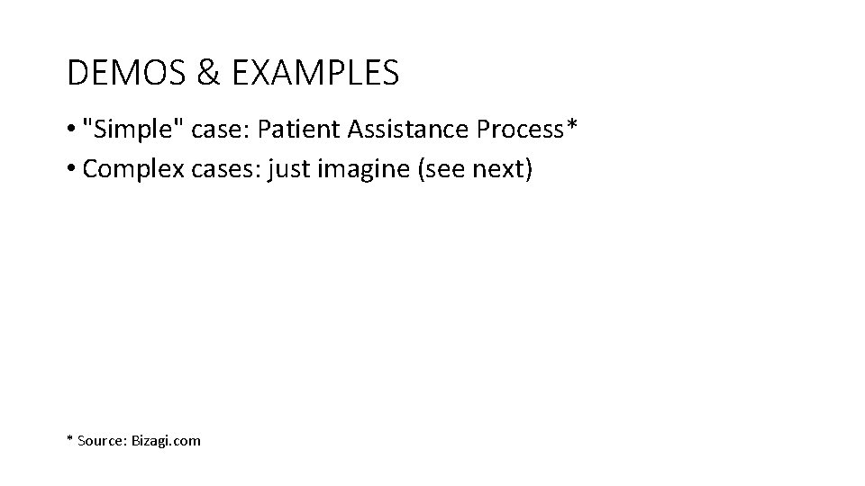 DEMOS & EXAMPLES • "Simple" case: Patient Assistance Process* • Complex cases: just imagine