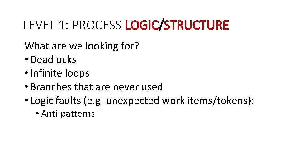 LEVEL 1: PROCESS LOGIC/STRUCTURE What are we looking for? • Deadlocks • Infinite loops