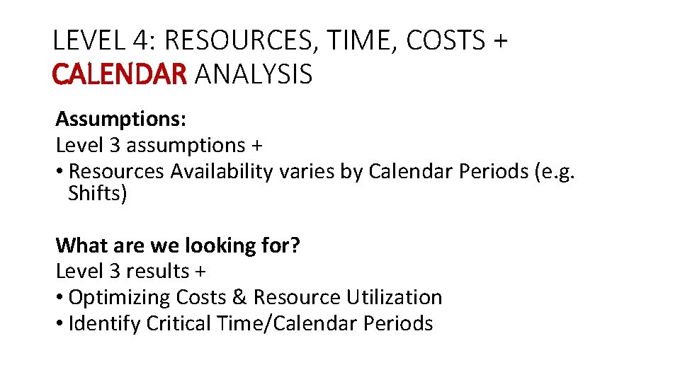 LEVEL 4: RESOURCES, TIME, COSTS + CALENDAR ANALYSIS Assumptions: Level 3 assumptions + •