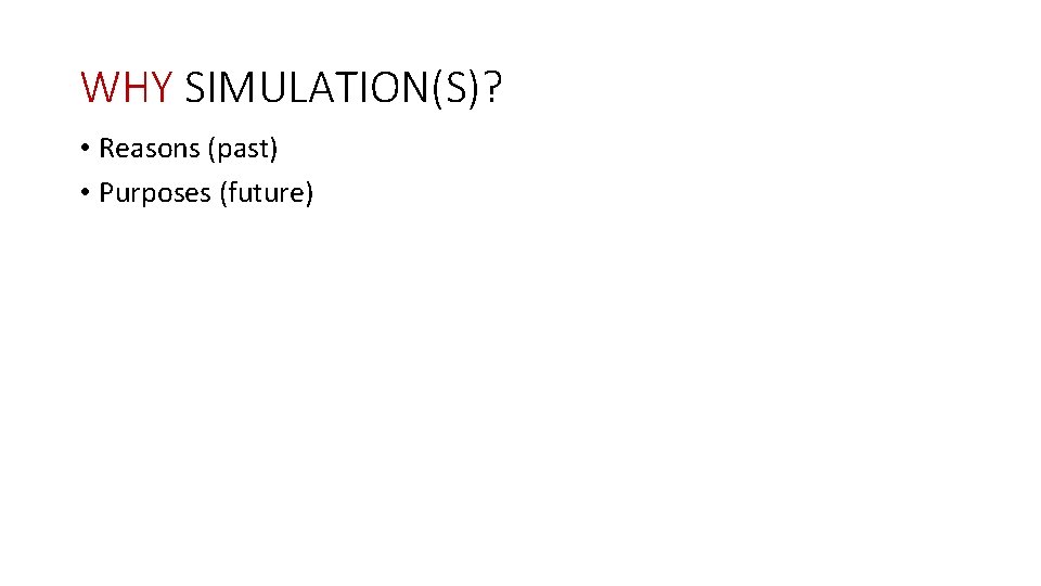 WHY SIMULATION(S)? • Reasons (past) • Purposes (future) 