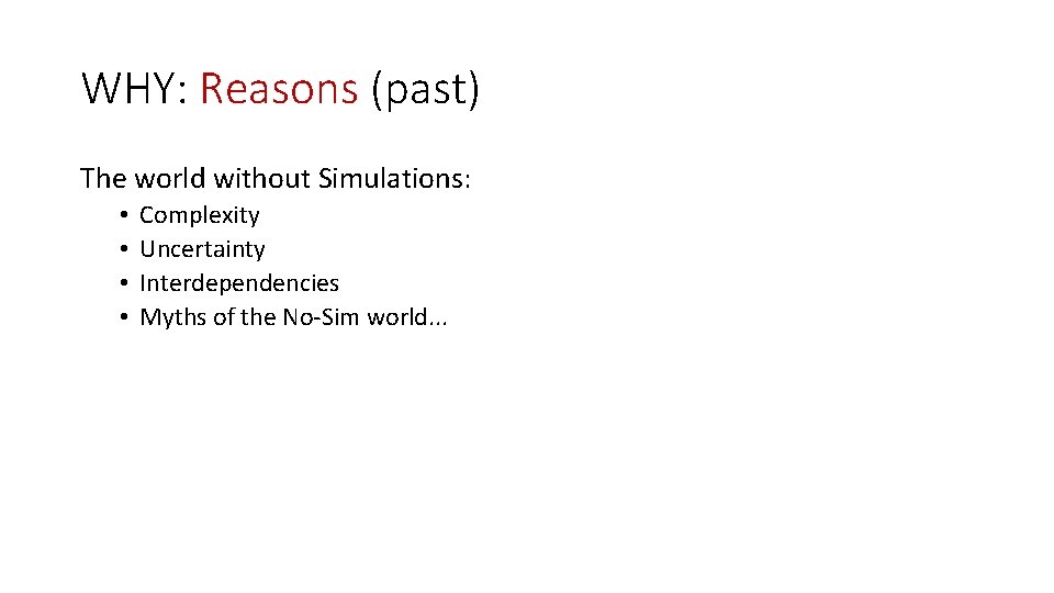 WHY: Reasons (past) The world without Simulations: • • Complexity Uncertainty Interdependencies Myths of