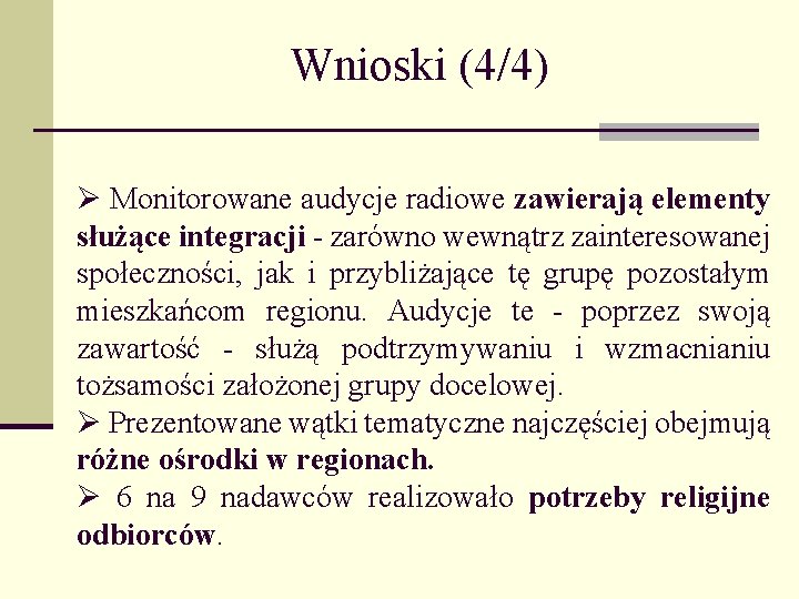 Wnioski (4/4) Ø Monitorowane audycje radiowe zawierają elementy służące integracji - zarówno wewnątrz zainteresowanej