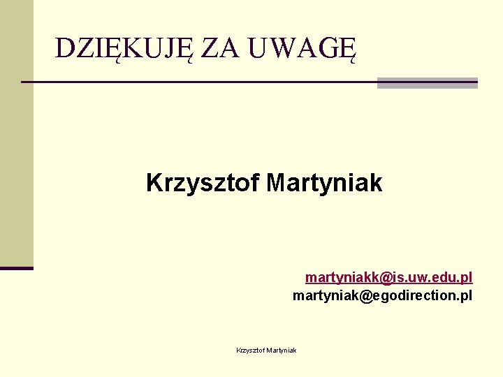 DZIĘKUJĘ ZA UWAGĘ Krzysztof Martyniak martyniakk@is. uw. edu. pl martyniak@egodirection. pl Krzysztof Martyniak 