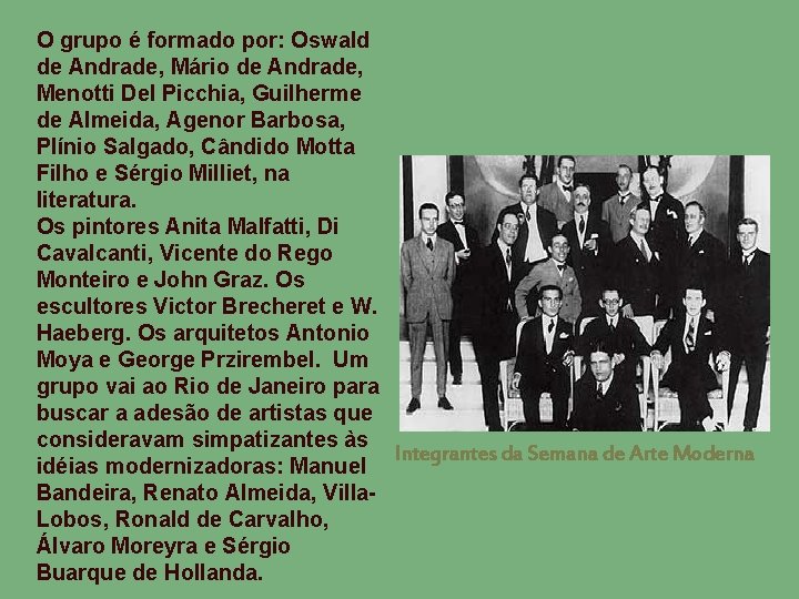O grupo é formado por: Oswald de Andrade, Mário de Andrade, Menotti Del Picchia,