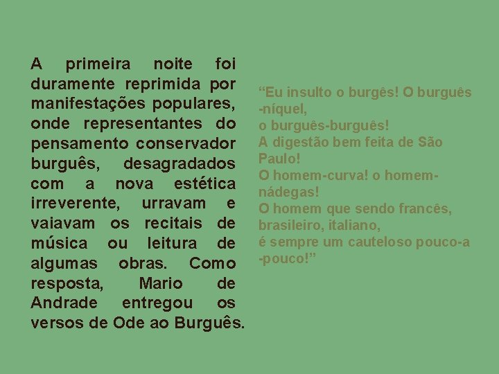 A primeira noite foi duramente reprimida por manifestações populares, onde representantes do pensamento conservador