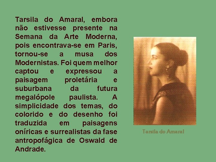 Tarsila do Amaral, embora não estivesse presente na Semana da Arte Moderna, pois encontrava-se