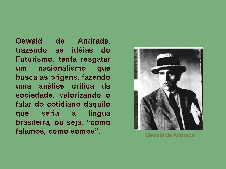 Oswald de Andrade, trazendo as idéias do Futurismo, tenta resgatar um nacionalismo que busca