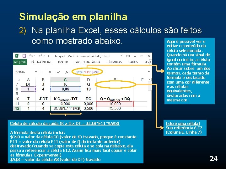 Simulação em planilha 2) Na planilha Excel, esses cálculos são feitos como mostrado abaixo.