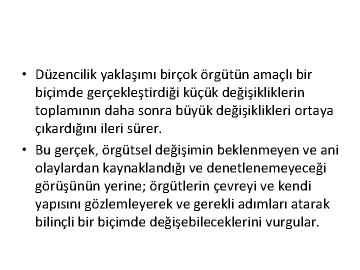  • Düzencilik yaklaşımı birçok örgütün amaçlı bir biçimde gerçekleştirdiği küçük değişikliklerin toplamının daha