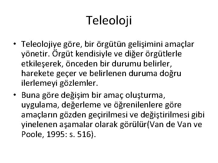 Teleoloji • Teleolojiye göre, bir örgütün gelişimini amaçlar yönetir. Örgüt kendisiyle ve diğer örgütlerle