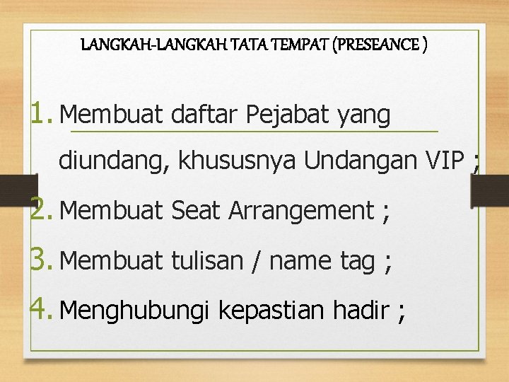 LANGKAH-LANGKAH TATA TEMPAT (PRESEANCE ) 1. Membuat daftar Pejabat yang diundang, khususnya Undangan VIP