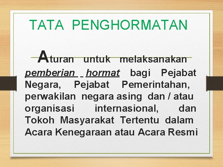 TATA PENGHORMATAN Aturan untuk melaksanakan pemberian hormat bagi Pejabat Negara, Pejabat Pemerintahan, perwakilan negara