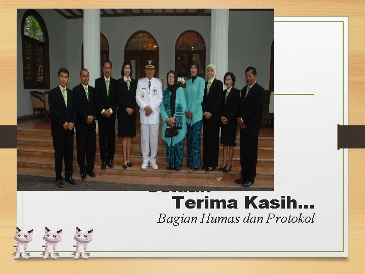 Sekian Terima Kasih… Bagian Humas dan Protokol 