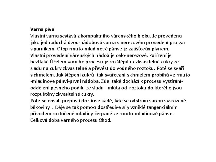 Varna piva Vlastní varna sestává z kompaktního várenského bloku. Je provedena jako jednoduchá dvou-nádobová