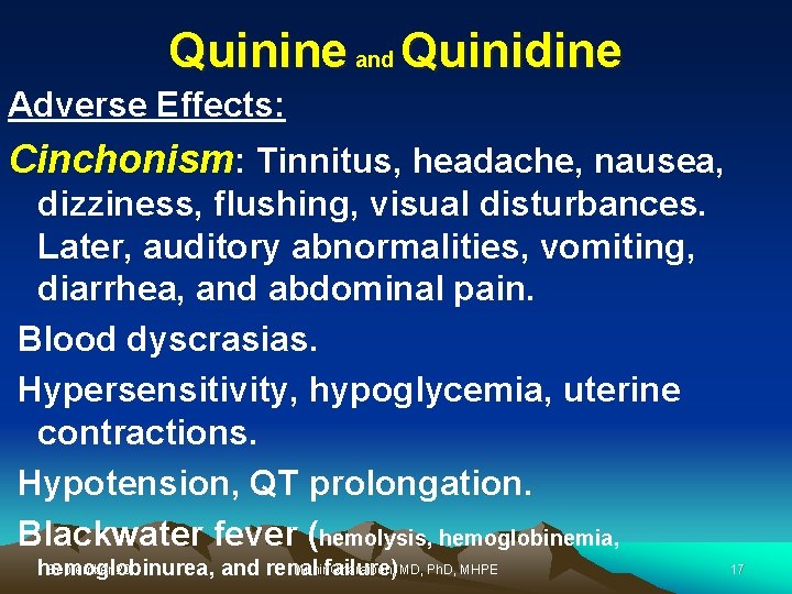 Quinine and Quinidine Adverse Effects: Cinchonism: Tinnitus, headache, nausea, dizziness, flushing, visual disturbances. Later,