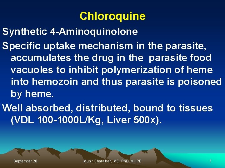 Chloroquine Synthetic 4 -Aminoquinolone Specific uptake mechanism in the parasite, accumulates the drug in
