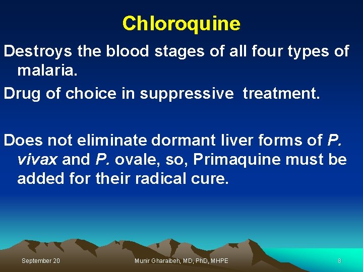 Chloroquine Destroys the blood stages of all four types of malaria. Drug of choice