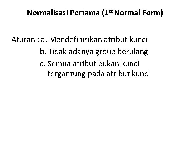 Normalisasi Pertama (1 st Normal Form) Aturan : a. Mendefinisikan atribut kunci b. Tidak