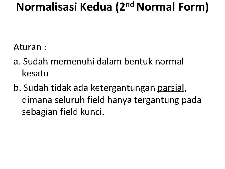 Normalisasi Kedua (2 nd Normal Form) Aturan : a. Sudah memenuhi dalam bentuk normal