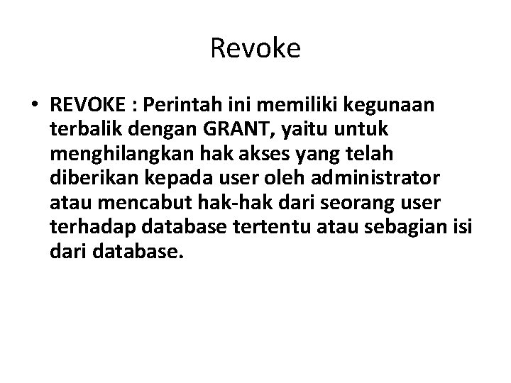 Revoke • REVOKE : Perintah ini memiliki kegunaan terbalik dengan GRANT, yaitu untuk menghilangkan