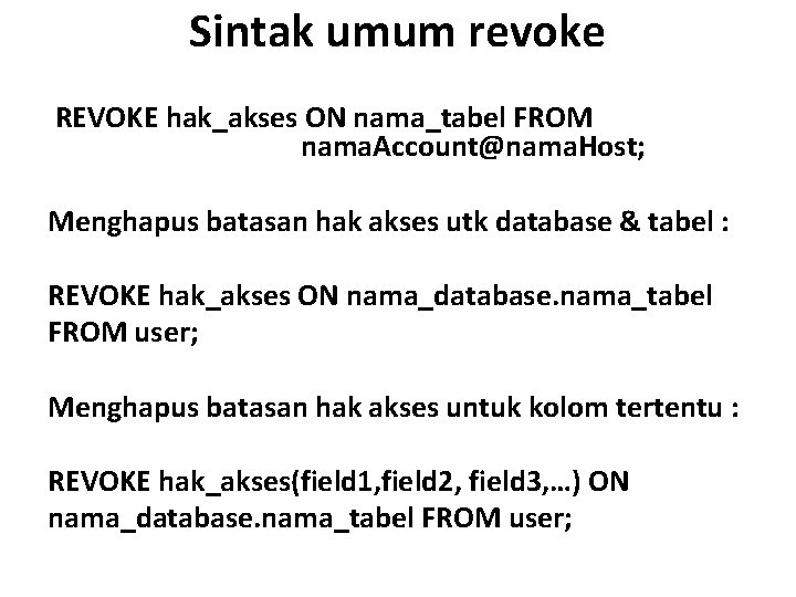 Sintak umum revoke REVOKE hak_akses ON nama_tabel FROM nama. Account@nama. Host; Menghapus batasan hak