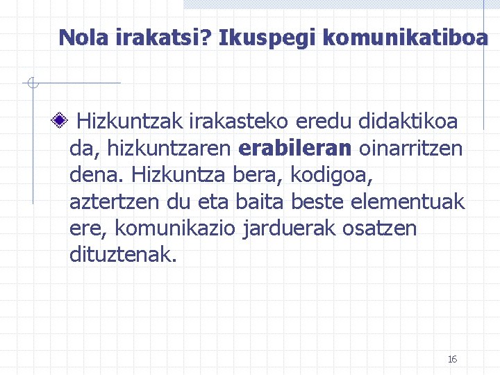 Nola irakatsi? Ikuspegi komunikatiboa Hizkuntzak irakasteko eredu didaktikoa da, hizkuntzaren erabileran oinarritzen dena. Hizkuntza