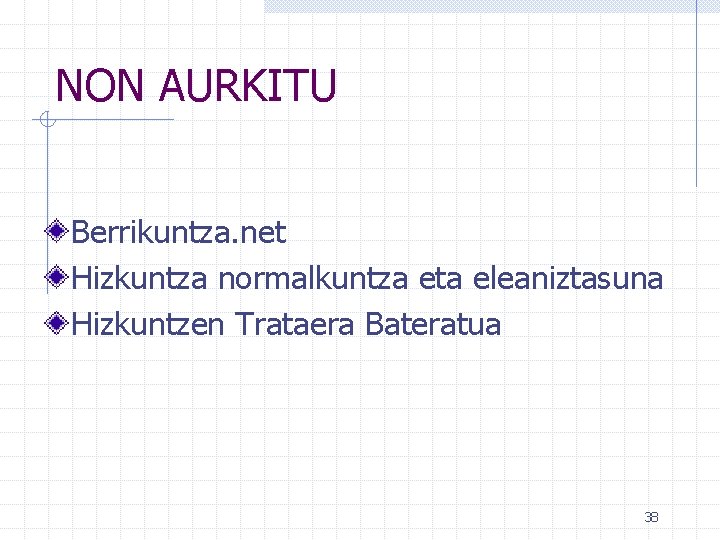 NON AURKITU Berrikuntza. net Hizkuntza normalkuntza eta eleaniztasuna Hizkuntzen Trataera Bateratua 38 