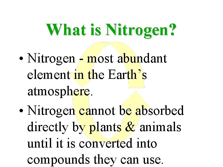 What is Nitrogen? • Nitrogen - most abundant element in the Earth’s atmosphere. •