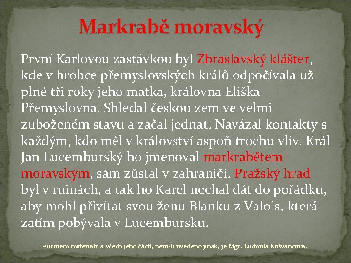 Markrabě moravský První Karlovou zastávkou byl Zbraslavský klášter, kde v hrobce přemyslovských králů odpočívala