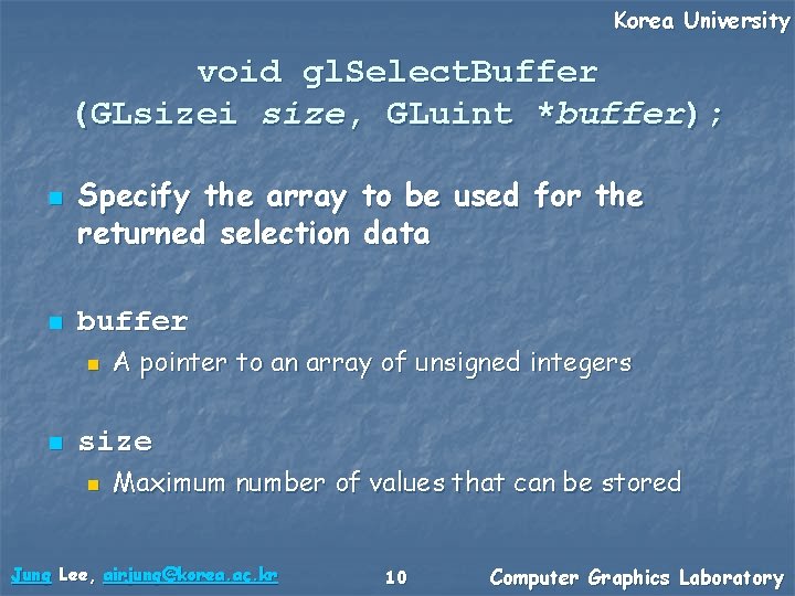 Korea University void gl. Select. Buffer (GLsizei size, GLuint *buffer); n n Specify the