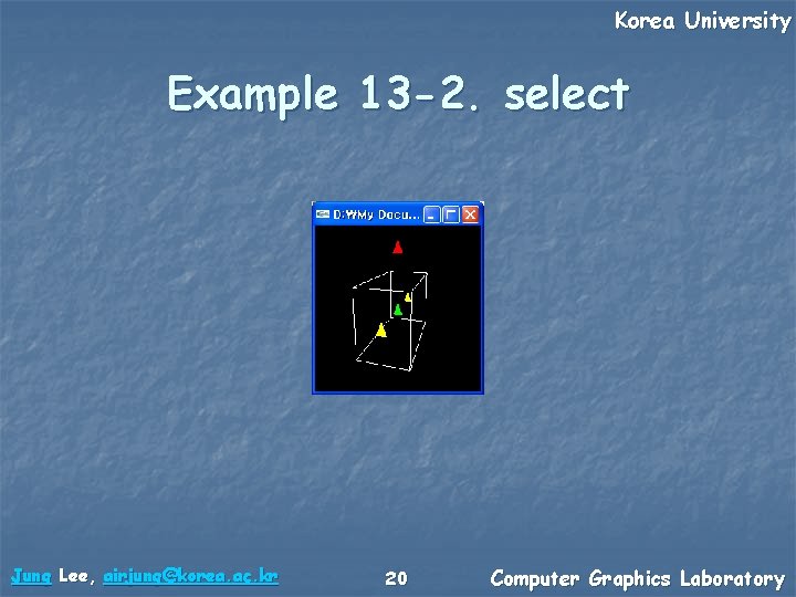 Korea University Example 13 -2. select Jung Lee, airjung@korea. ac. kr 20 Computer Graphics