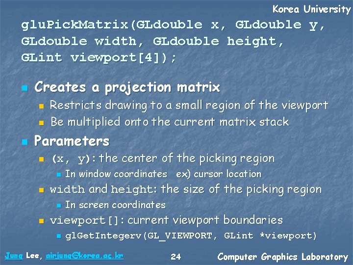 Korea University glu. Pick. Matrix(GLdouble x, GLdouble y, GLdouble width, GLdouble height, GLint viewport[4]);