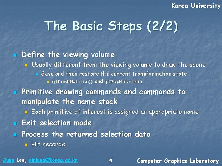 Korea University The Basic Steps (2/2) n Define the viewing volume n Usually different